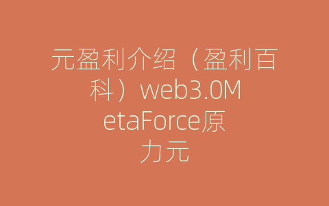 元盈利介绍（盈利百科）web3.0MetaForce原力元